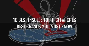 Best Insoles For High Arches
