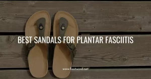 Best Sandals For Plantar Fasciitis