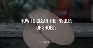 How To Clean The Insoles Of Shoes