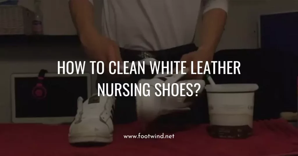 How to Clean White Leather Nursing Shoes